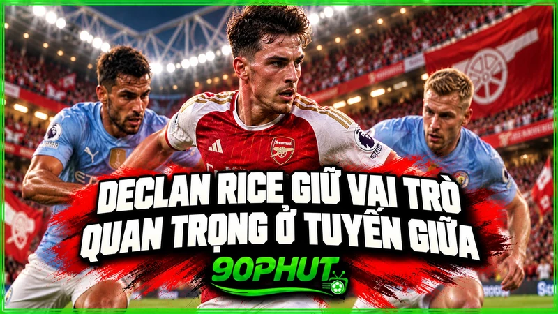 Declan Rice giữ vai trò quan trọng ở tuyến giữa